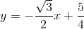 y=-\frac{\sqrt{3}}{2}x+\frac{5}{4}