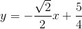 y=-\frac{\sqrt{2}}{2}x+\frac{5}{4}