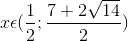 x\epsilon (\frac{1}{2};\frac{7+2\sqrt{14}}{2})