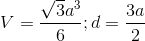 V= \frac{\sqrt{3}a^{3}}{6}; d= \frac{3a}{2}