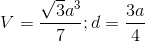V= \frac{\sqrt{3}a^{3}}{7}; d= \frac{3a}{4}