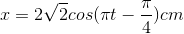 x=2\sqrt{2}cos(\pi t-\frac{\pi }{4})cm