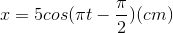 x=5cos(\pi t-\frac{\pi }{2})(cm)