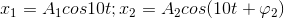 x_{1}=A_{1}cos10t;x_{2}=A_{2}cos(10t+\varphi _{2})