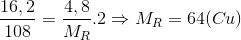 \frac{16,2}{108}=\frac{4,8}{M_{R}}.2\Rightarrow M_{R}=64(Cu)