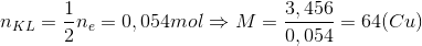 n_{KL}=\frac{1}{2}n_{e}=0,054mol\Rightarrow M=\frac{3,456}{0,054}=64(Cu)