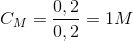 C_{M}=\frac{0,2}{0,2}=1M