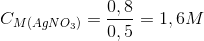 C_{M(AgNO_{3})}=\frac{0,8}{0,5}=1,6M