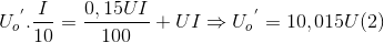 {U_{o}}^{'}.\frac{I}{10}=\frac{0,15UI}{100}+UI\Rightarrow {U_{o}}^{'}=10,015U(2)