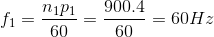 f_{1}=\frac{n_{1}p_{1}}{60}=\frac{900.4}{60}=60Hz