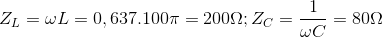 Z_{L}=\omega L=0,637.100\pi =200\Omega ;Z_{C}=\frac{1}{\omega C}=80\Omega