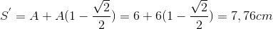 S^{'}=A+A(1-\frac{\sqrt{2}}{2})=6+6(1-\frac{\sqrt{2}}{2})=7,76cm