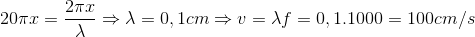 20\pi x=\frac{2\pi x}{\lambda }\Rightarrow \lambda =0,1cm\Rightarrow v=\lambda f=0,1.1000=100cm/s