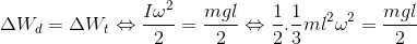 \Delta W_{d}=\Delta W_{t}\Leftrightarrow \frac{I\omega ^{2}}{2}=\frac{mgl}{2}\Leftrightarrow \frac{1}{2}.\frac{1}{3}ml^{2}\omega ^{2}=\frac{mgl}{2}