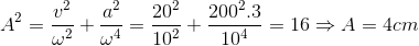 A^{2}=\frac{v^{2}}{\omega ^{2}}+\frac{a^{2}}{\omega ^{4}}=\frac{20^{2}}{10^{2}}+\frac{200^{2}.3}{10^{4}}=16\Rightarrow A=4cm