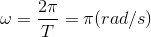 \omega =\frac{2\pi }{T}=\pi( rad/s)