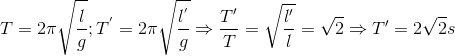 T=2\pi \sqrt{\frac{l}{g}};T^{'}=2\pi \sqrt{\frac{l^{'}}{g}}\Rightarrow \frace_T}'}{T}=\sqrt{\frac{{l}'}{l=\sqrt{2}\Rightarrow {T}'=2\sqrt{2}s