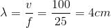 \lambda =\frac{v}{f}=\frac{100}{25}=4cm