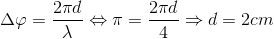 \Delta \varphi =\frac{2\pi d}{\lambda }\Leftrightarrow \pi =\frac{2\pi d}{4 }\Rightarrow d=2cm