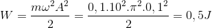 W=\frac{m\omega ^{2}A^{2}}{2}=\frac{0,1.10^{2}.\pi ^{2}.0,1^{2}}{2}=0,5J