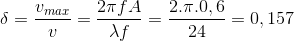 \delta =\frac{v_{max}}{v}=\frac{2\pi fA}{\lambda f}= \frac{2.\pi .0,6}{24}=0,157