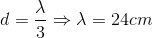 d=\frac{\lambda }{3}\Rightarrow \lambda =24cm