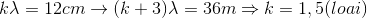 k\lambda =12cm\rightarrow (k+3)\lambda =36m\Rightarrow k=1,5(loai)