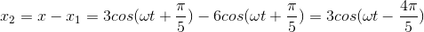 x_{2}=x-x_{1}=3cos(\omega t+\frac{\pi }{5})-6cos(\omega t+\frac{\pi }{5})=3cos(\omega t-\frac{4\pi }{5})