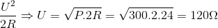 \frac{U^{2}}{2R}\Rightarrow U=\sqrt{P.2R}=\sqrt{300.2.24}=120\Omega