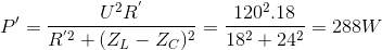 {P}'=\frac{U^{2}R^{'}}{R^{'2}+(Z_{L}-Z_{C})^{2}}=\frac{120^{2}.18}{18^{2}+24^{2}}=288W