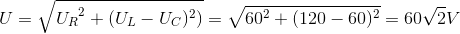 U=\sqrte_U_{R^{2}+(U_{L}-U_{C})^{2})}=\sqrt{60^{2}+(120-60)^{2}}=60\sqrt{2}V