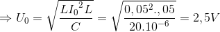 \Rightarrow U_{0}=\sqrt{\frac{L{I_{0}}^{2}L}{C}}=\sqrt{\frac{0,05^{2}.,05}{20.10^{-6}}}=2,5V