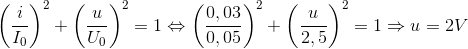 \left ( \frac{i}{I_{0}} \right )^{2}+\left ( \frac{u}{U_{0}} \right )^{2}=1 \Leftrightarrow \left ( \frac{0,03}{0,05} \right )^{2}+ \left ( \frac{u}{2,5} \right )^{2}=1\Rightarrow u=2V