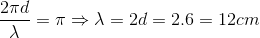 \frac{2\pi d}{\lambda }=\pi \Rightarrow \lambda =2d=2.6=12cm