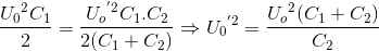 \frace_U_{0^{2}C_{1}}{2}=\frace_U_{o^{'2}C_{1}.C_{2}}{2(C_{1}+C_{2})}\Rightarrow {U_{0}}^{'2}=\frace_U_{o^{2}(C_{1}+C_{2})}{C_{2}}