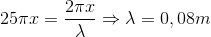 25\pi x=\frac{2\pi x}{\lambda }\Rightarrow \lambda =0,08m