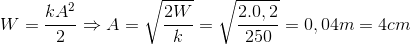 W=\frac{kA^{2}}{2}\Rightarrow A=\sqrt{\frac{2W}{k}}=\sqrt{\frac{2.0,2}{250}}=0,04m=4cm