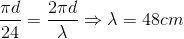 \frac{\pi d}{24}=\frac{2\pi d}{\lambda }\Rightarrow \lambda =48cm