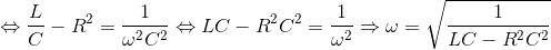 \Leftrightarrow \frac{L}{C}-R^{2}=\frac{1}{\omega ^{2}C^{2}}\Leftrightarrow LC-R^{2}C^{2}=\frac{1}{\omega ^{2}}\Rightarrow \omega =\sqrt{\frac{1}{LC-R^{2}C^{2}}}