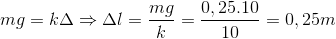 mg=k\Delta \Rightarrow \Delta l=\frac{mg}{k}=\frac{0,25.10}{10}=0,25m