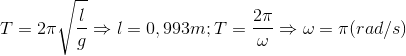 T=2\pi \sqrt{\frac{l}{g}}\Rightarrow l=0,993m;T=\frac{2\pi }{\omega }\Rightarrow \omega =\pi (rad/s)