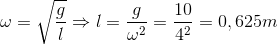 \omega =\sqrt{\frac{g}{l}}\Rightarrow l=\frac{g}{\omega ^{2}}=\frac{10}{4^{2}}=0,625m