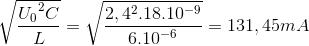 \sqrt{\frace_U_{0^{2}C}{L}}=\sqrt{\frac{2,4^{2}.18.10^{-9}}{6.10^{-6}}}=131,45mA