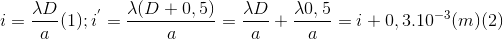 i=\frac{\lambda D}{a}(1);i^{'}=\frac{\lambda (D+0,5)}{a}=\frac{\lambda D}{a}+\frac{\lambda 0,5}{a}=i+0,3.10^{-3}(m)(2)