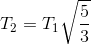 T_{2}=T_{1}\sqrt{\frac{5}{3}}