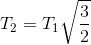 T_{2}=T_{1}\sqrt{\frac{3}{2}}