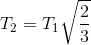 T_{2}=T_{1}\sqrt{\frac{2}{3}}