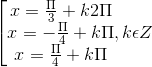\left [ \begin{matrix} x = \frac{\Pi }{3}+k2\Pi & & \\ x = -\frac{\Pi }{4}+k\Pi & & \\ x = \frac{\Pi }{4}+k\Pi & & \end{matrix}, k\epsilon Z