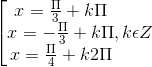 \left [ \begin{matrix} x = \frac{\Pi }{3}+k\Pi & & \\ x = -\frac{\Pi }{3}+k\Pi & & \\ x = \frac{\Pi }{4}+k2\Pi & & \end{matrix}, k\epsilon Z