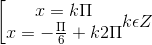 \left [ \begin{matrix} x= k\Pi & \\ x= -\frac{\Pi }{6}+k2\Pi & \end{matrix}k\epsilon Z